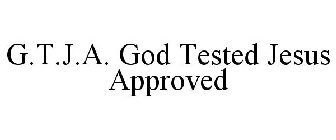 G.T.J.A. GOD TESTED JESUS APPROVED