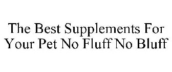 THE BEST SUPPLEMENTS FOR YOUR PET NO FLUFF NO BLUFF