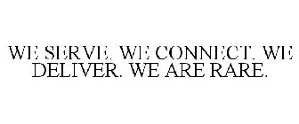 WE SERVE. WE CONNECT. WE DELIVER. WE ARE RARE.