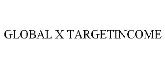 GLOBAL X TARGETINCOME