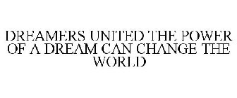 DREAMERS UNITED THE POWER OF A DREAM CAN CHANGE THE WORLD