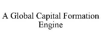 A GLOBAL CAPITAL FORMATION ENGINE