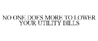 NO ONE DOES MORE TO LOWER YOUR UTILITY BILLS