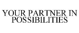 YOUR PARTNER IN POSSIBILITIES