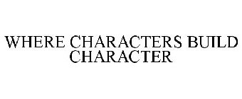 WHERE CHARACTERS BUILD CHARACTER