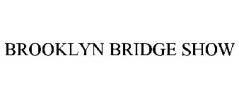 BROOKLYN BRIDGE SHOW