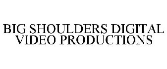 BIG SHOULDERS DIGITAL VIDEO PRODUCTIONS
