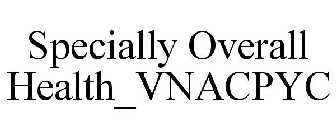 SPECIALLY OVERALL HEALTH_VNACPYC