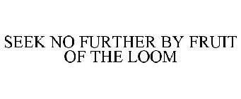 SEEK NO FURTHER BY FRUIT OF THE LOOM