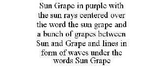 SUN GRAPE IN PURPLE WITH THE SUN RAYS CENTERED OVER THE WORD THE SUN GRAPE AND A BUNCH OF GRAPES BETWEEN SUN AND GRAPE AND LINES IN FORM OF WAVES UNDER THE WORDS SUN GRAPE