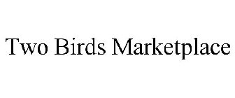 TWO BIRDS MARKETPLACE