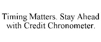 TIMING MATTERS. STAY AHEAD WITH CREDIT CHRONOMETER.