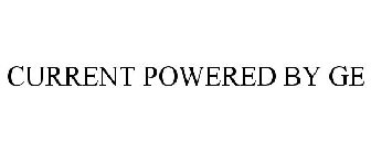 CURRENT POWERED BY GE