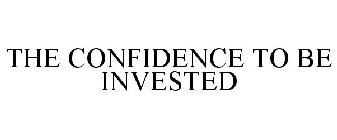 THE CONFIDENCE TO BE INVESTED