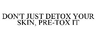 DON'T JUST DETOX YOUR SKIN, PRE-TOX IT