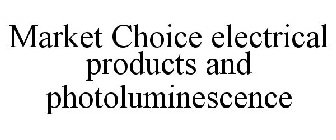 MARKET CHOICE ELECTRICAL PRODUCTS AND PHOTOLUMINESCENCE