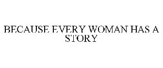 BECAUSE EVERY WOMAN HAS A STORY