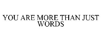 YOU ARE MORE THAN JUST WORDS