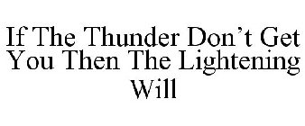 IF THE THUNDER DON'T GET YOU THEN THE LIGHTENING WILL