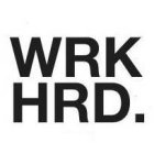WRK HRD.