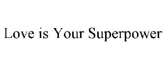 LOVE IS YOUR SUPERPOWER