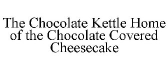 THE CHOCOLATE KETTLE HOME OF THE CHOCOLATE COVERED CHEESECAKE