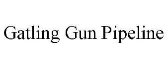 GATLING GUN PIPELINE