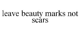 LEAVE BEAUTY MARKS NOT SCARS