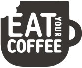 EAT YOUR COFFEE