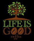LIFE IS GOOD COFFEE