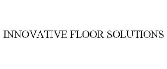 INNOVATIVE FLOOR SOLUTIONS