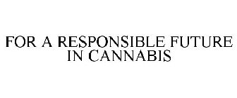 FOR A RESPONSIBLE FUTURE IN CANNABIS