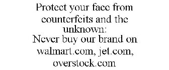 PROTECT YOUR FACE FROM COUNTERFEITS AND THE UNKNOWN: NEVER BUY OUR BRAND ON WALMART.COM, JET.COM, OVERSTOCK.COM
