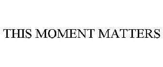 THIS MOMENT MATTERS