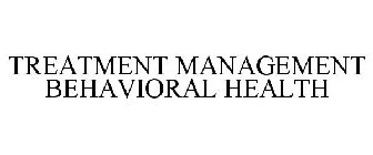 TREATMENT MANAGEMENT BEHAVIORAL HEALTH