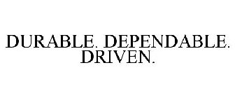 DURABLE. DEPENDABLE. DRIVEN.