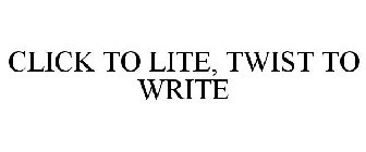 CLICK TO LITE, TWIST TO WRITE