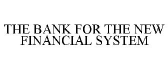 THE BANK FOR THE NEW FINANCIAL SYSTEM