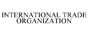 INTERNATIONAL TRADE ORGANIZATION