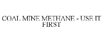 COAL MINE METHANE - USE IT FIRST