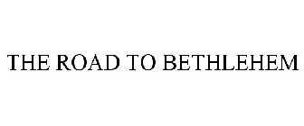 THE ROAD TO BETHLEHEM