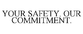 YOUR SAFETY. OUR COMMITMENT.