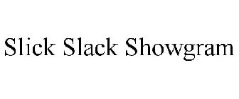 THE SLICK SLACK SHOWGRAM