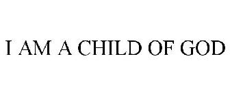 I AM A CHILD OF GOD