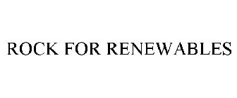 ROCK FOR RENEWABLES