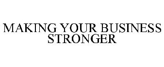 MAKING YOUR BUSINESS STRONGER