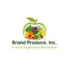 BRAND PRODUCE, INC. FRUIT & VEGETABLE WHOLESALE