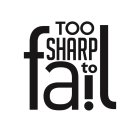 TOO SHARP TO FAIL