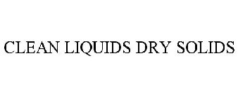 CLEAN LIQUIDS DRY SOLIDS