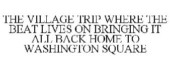 THE VILLAGE TRIP WHERE THE BEAT LIVES ON BRINGING IT ALL BACK HOME TO WASHINGTON SQUARE